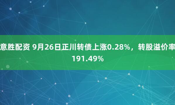 意勝配資 9月26日正川轉債上漲0.28%，轉股溢價率191.49%